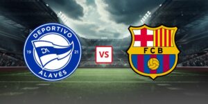 Soi Kèo Alavés vs Barcelona 02h30 Ngày 14/05 - Vòng 36 La Liga